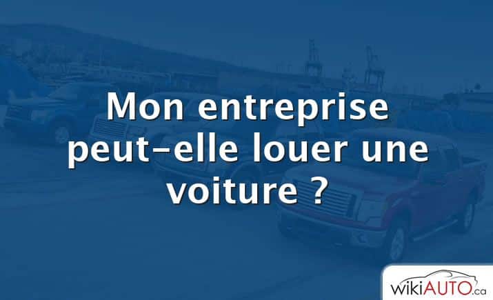 Mon entreprise peut-elle louer une voiture ?